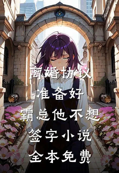 离婚协议准备好，霸总他不想签字小说全本免费