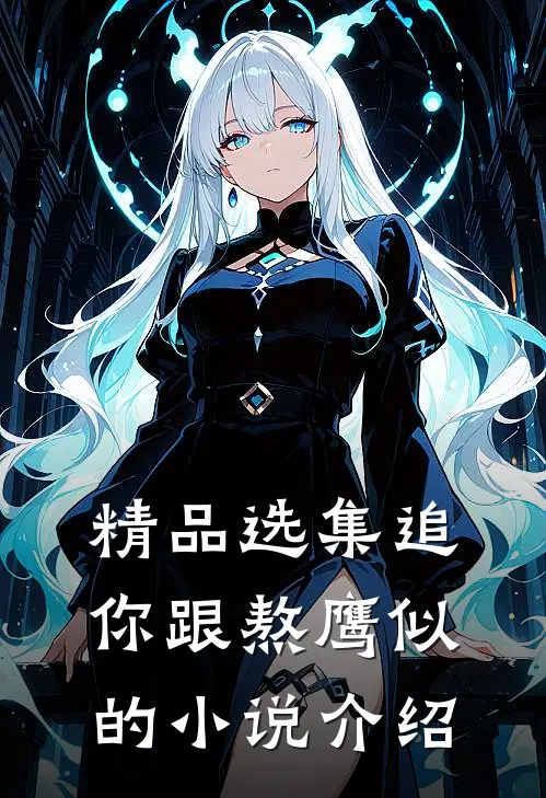 精品选集追你跟熬鹰似的小说介绍
