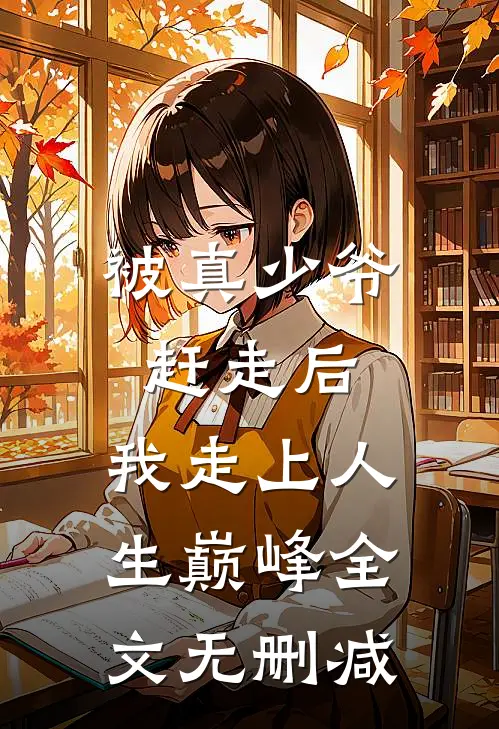 被真少爷赶走后，我走上人生巅峰全文无删减