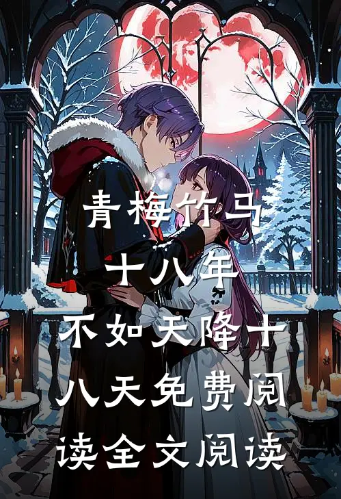 青梅竹马十八年,不如天降十八天免费阅读全文阅读