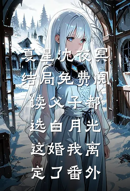夏星沈夜冥结局免费阅读父子都选白月光，这婚我离定了番外