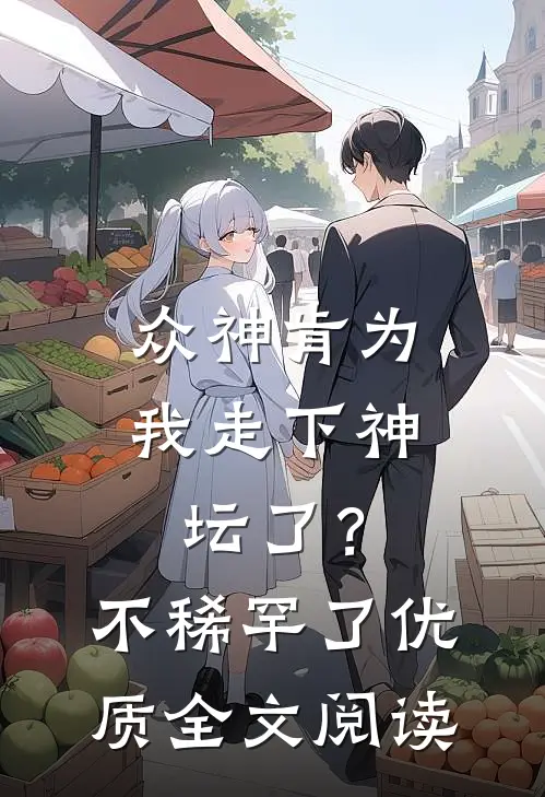 众神肯为我走下神坛了？不稀罕了优质全文阅读