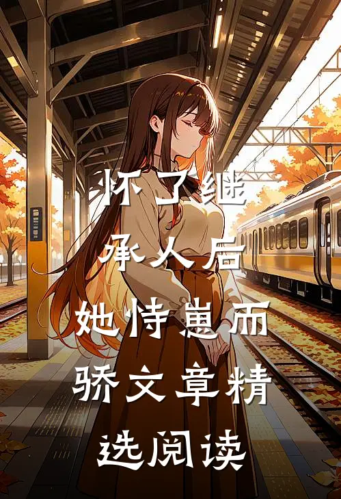 怀了继承人后，她恃崽而骄文章精选阅读