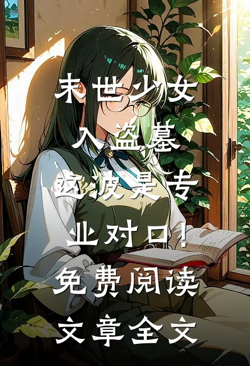 末世少女入盗墓,这波是专业对口!免费阅读文章全文