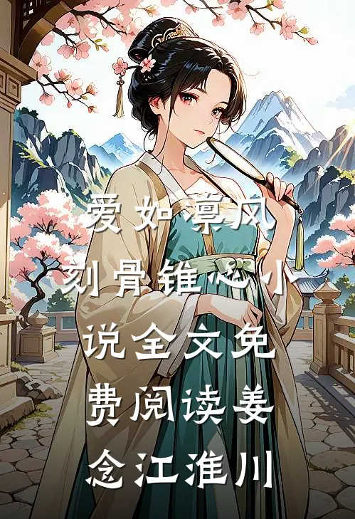 爱如凛风，刻骨锥心小说全文免费阅读姜念江淮川