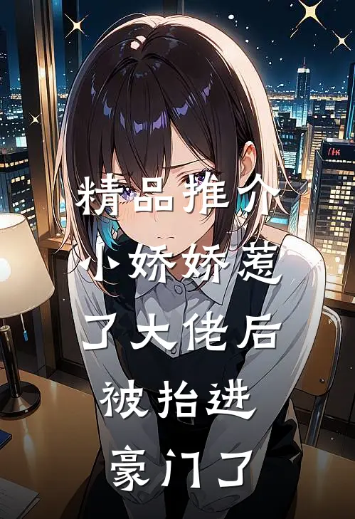 精品推介小娇娇惹了大佬后，被抬进豪门了