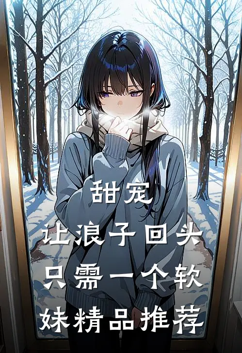 甜宠：让浪子回头，只需一个软妹精品推荐
