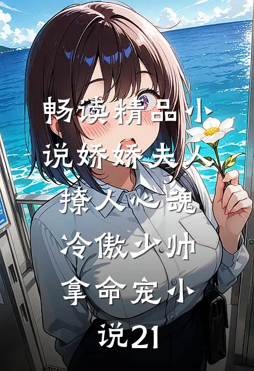 畅读精品小说娇娇夫人撩人心魂,冷傲少帅拿命宠小说21