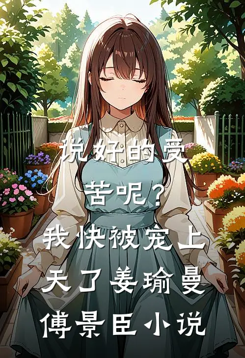 说好的受苦呢？我快被宠上天了姜瑜曼傅景臣小说