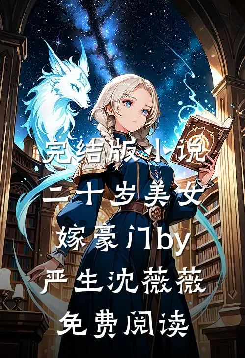 完结版小说二十岁美女嫁豪门by严生沈薇薇免费阅读