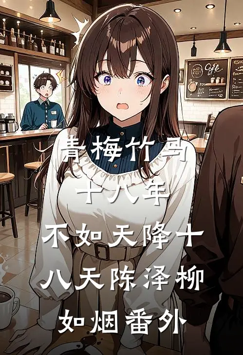 青梅竹马十八年，不如天降十八天陈泽柳如烟 番外