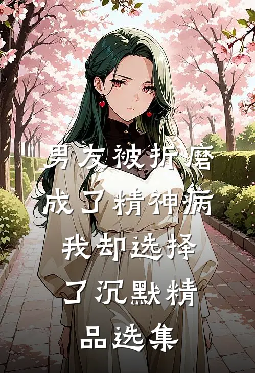 男友被折磨成了精神病，我却选择了沉默精品选集