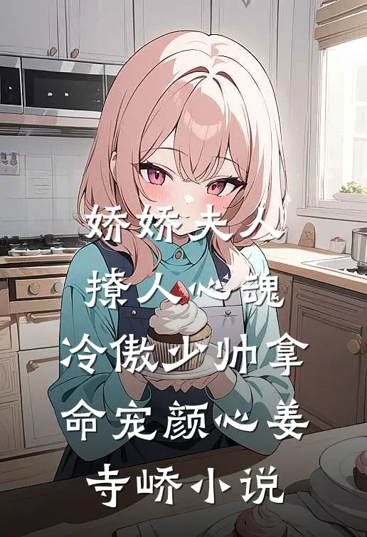 娇娇夫人撩人心魂，冷傲少帅拿命宠颜心姜寺峤小说