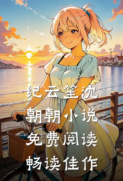 纪云笙 沈朝朝小说免费阅读畅读佳作