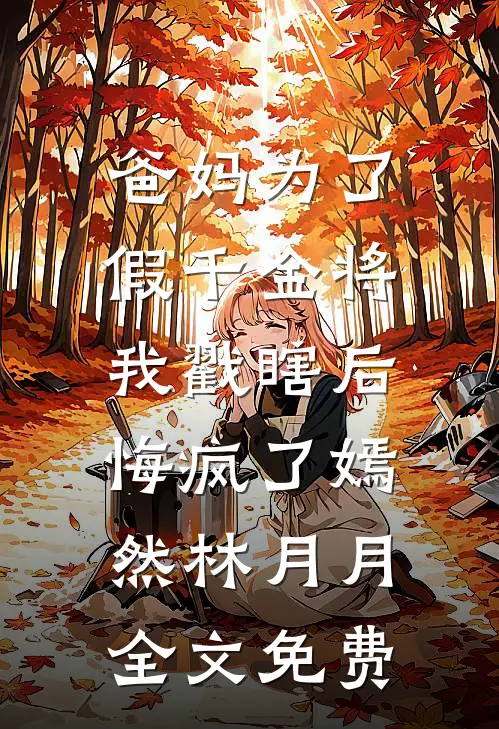 爸妈为了假千金将我戳瞎后，悔疯了嫣然林月月全文免费