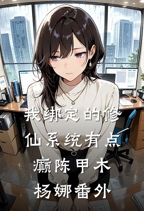 我绑定的修仙系统有点癫陈甲木杨娜 番外