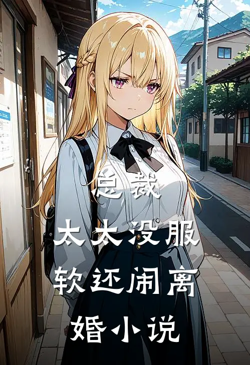 总裁，太太没服软还闹离婚小说
