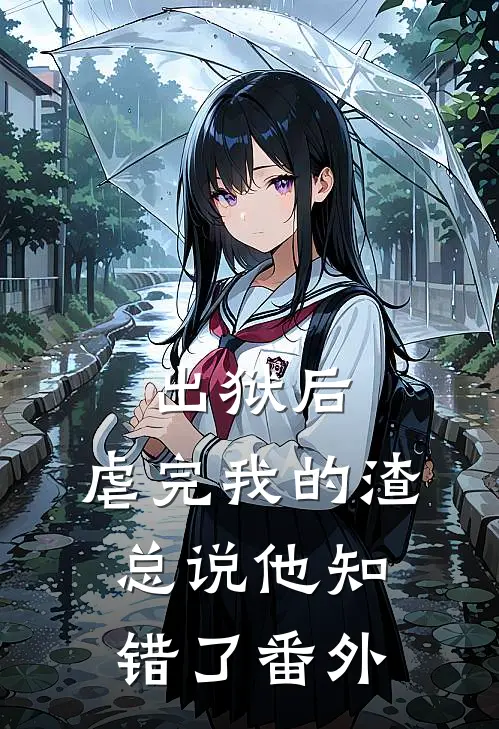 出狱后，虐完我的渣总说他知错了番外
