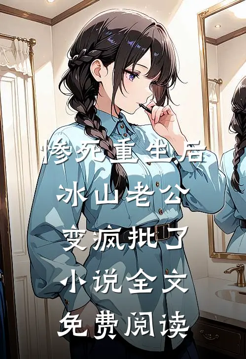 惨死重生后，冰山老公变疯批了小说全文免费阅读