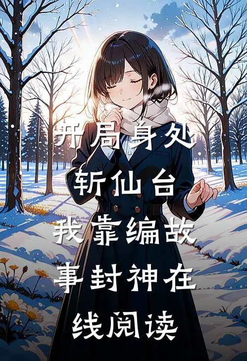 开局身处斩仙台，我靠编故事封神在线阅读