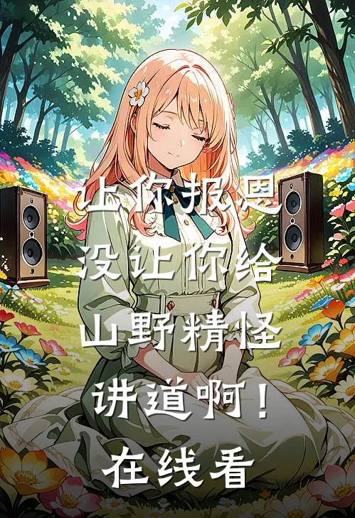 让你报恩，没让你给山野精怪讲道啊！在线看