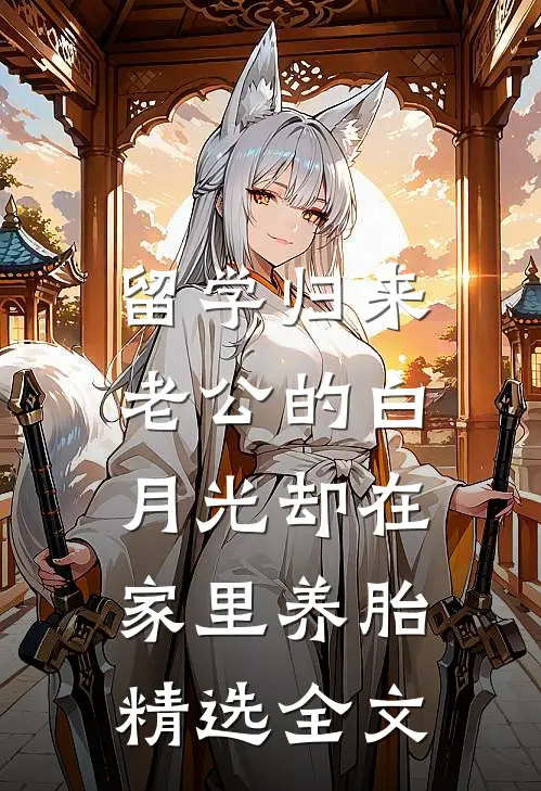 留学归来，老公的白月光却在家里养胎精选全文