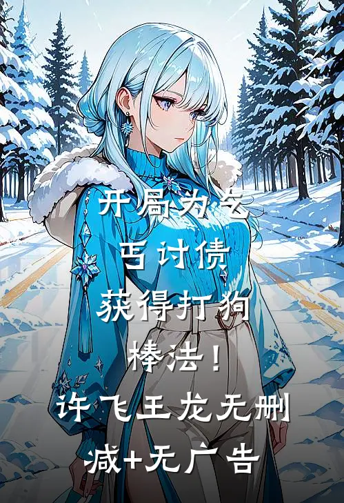 开局为乞丐讨债，获得打狗棒法！许飞王龙无删减+无广告