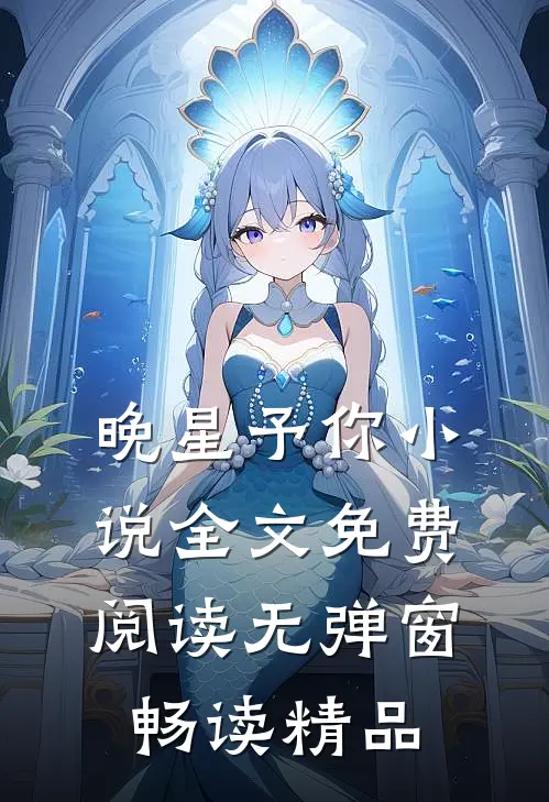 晚星予你小说全文免费阅读无弹窗畅读精品