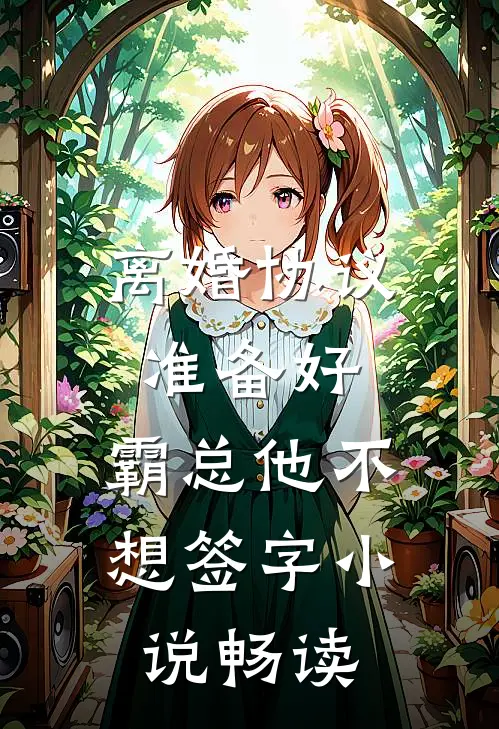 离婚协议准备好，霸总他不想签字小说畅读