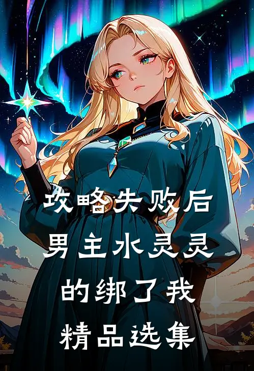 攻略失败后，男主水灵灵的绑了我精品选集