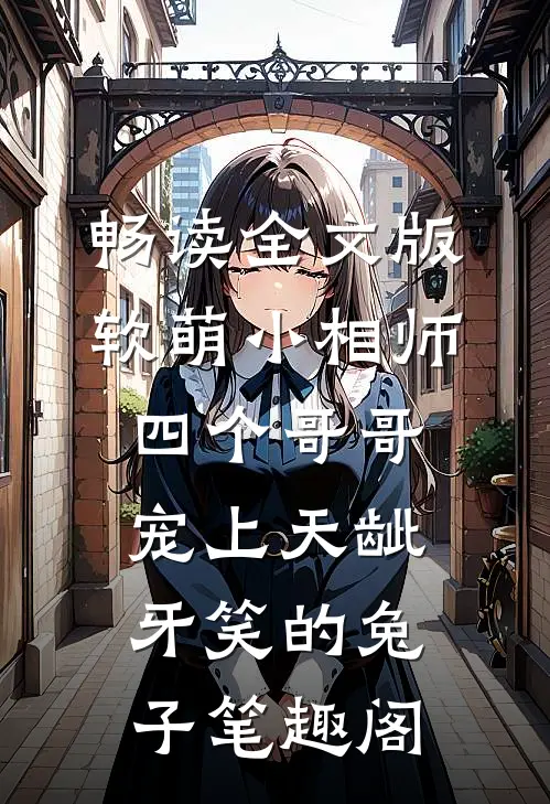 畅读全文版软萌小相师:四个哥哥宠上天龇牙笑的兔子 笔趣阁