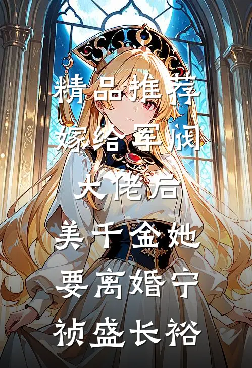 精品推荐嫁给军阀大佬后,美千金她要离婚(宁祯盛长裕)