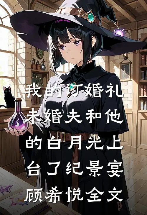 我的订婚礼，未婚夫和他的白月光上台了纪景宴顾希悦全文