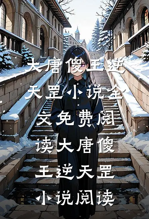 大唐傻王逆天罡小说全文免费阅读_大唐傻王逆天罡小说阅读