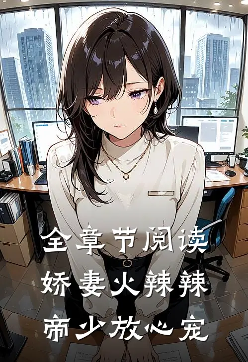 全章节阅读娇妻火辣辣：帝少放心宠