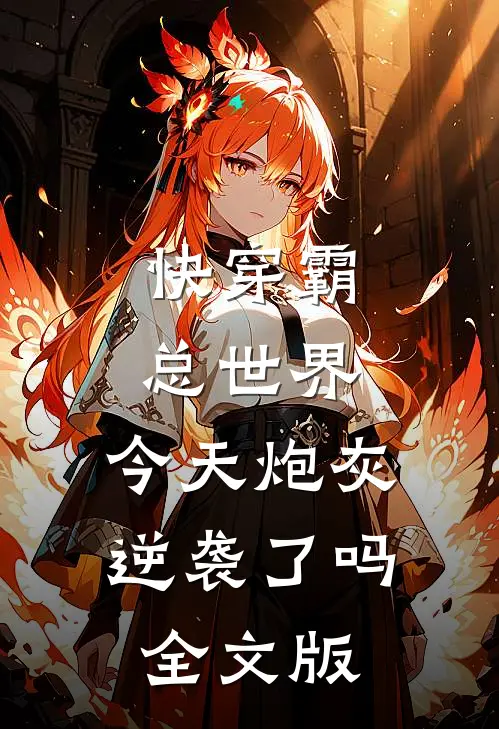 快穿霸总世界:今天炮灰逆袭了吗全文版