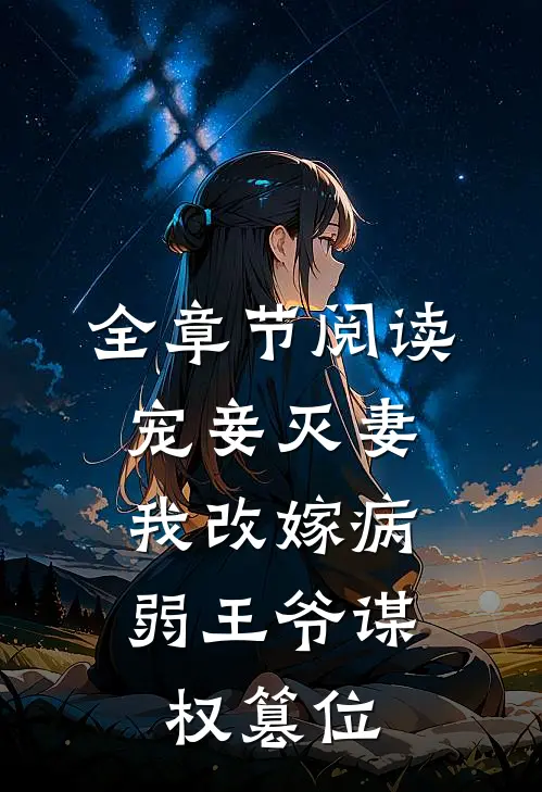 全章节阅读宠妾灭妻,我改嫁病弱王爷谋权篡位