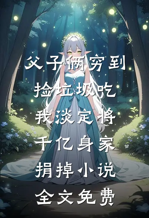 父子俩穷到捡垃圾吃，我淡定将千亿身家捐掉小说全文免费