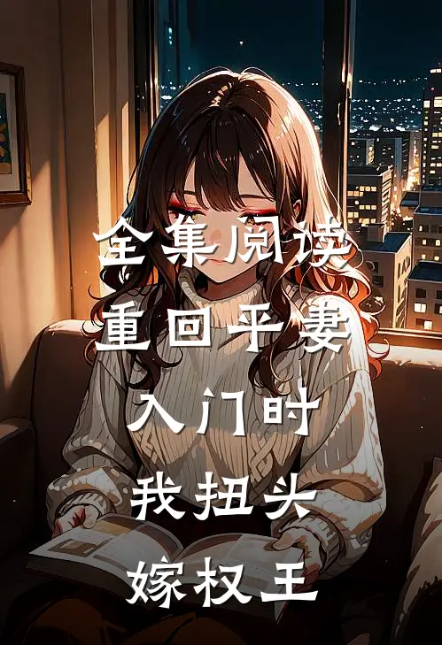 全集阅读重回平妻入门时，我扭头嫁权王