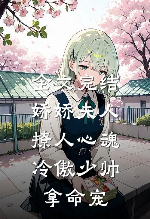 全文完结娇娇夫人撩人心魂，冷傲少帅拿命宠