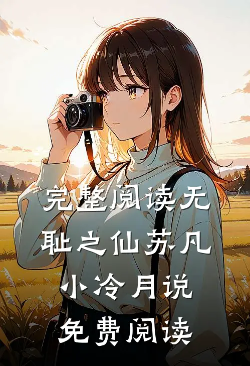 完整阅读无耻之仙苏凡小冷月说免费阅读
