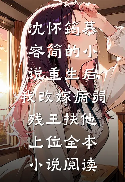 沈怀筠慕容简的小说重生后,我改嫁病弱残王扶他上位全本小说阅读