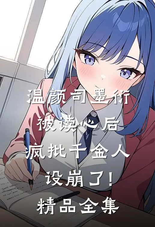 温颜司墨衍被读心后,疯批千金人设崩了!精品全集