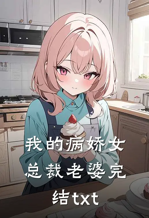 我的病娇女总裁老婆完结txt
