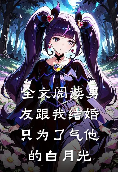 全文阅读男友跟我结婚，只为了气他的白月光