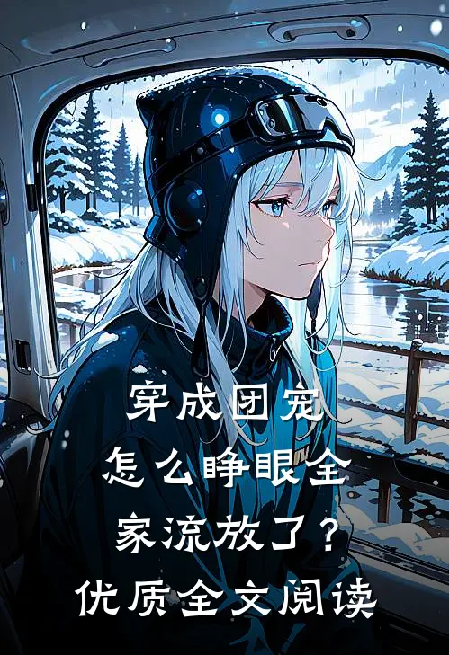 穿成团宠，怎么睁眼全家流放了？优质全文阅读