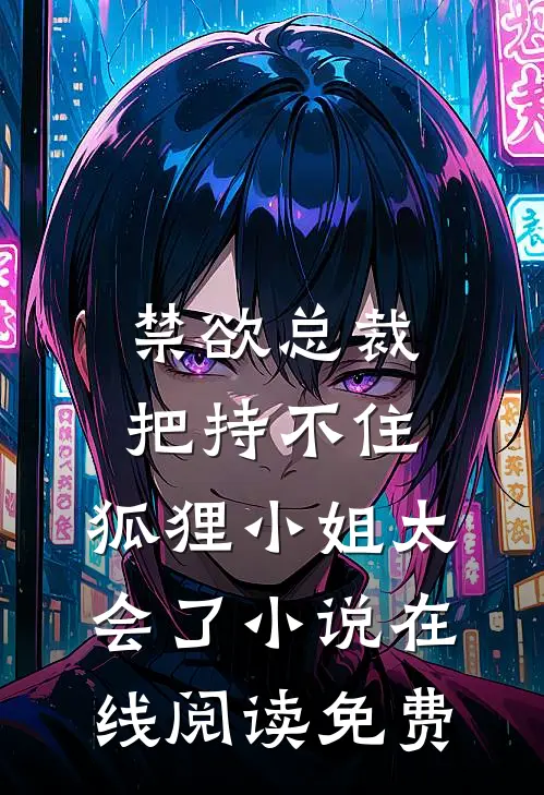 禁欲总裁把持不住，狐狸小姐太会了小说在线阅读免费