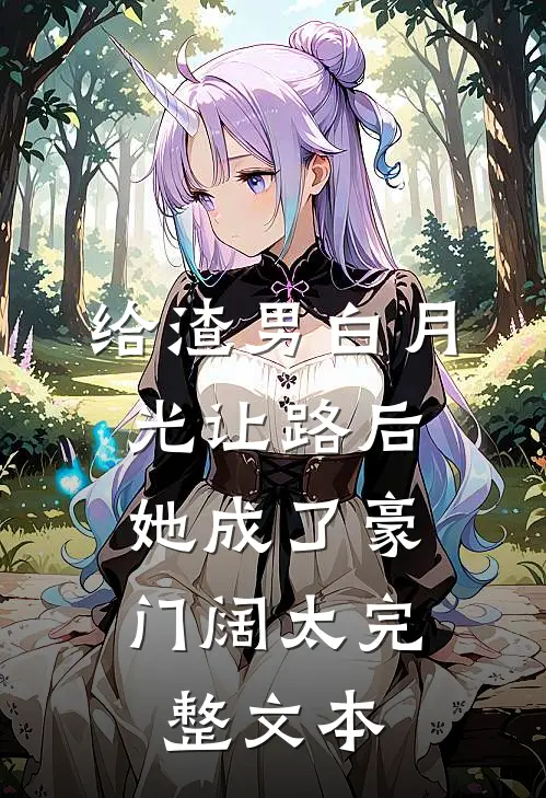 给渣男白月光让路后，她成了豪门阔太完整文本