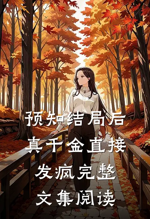 预知结局后，真千金直接发疯完整文集阅读