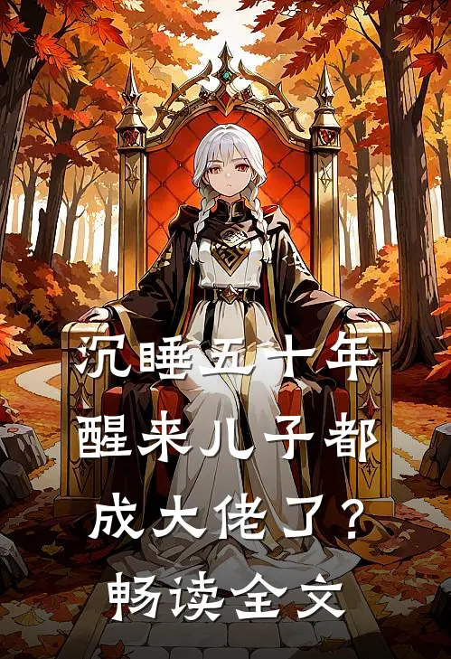 沉睡五十年，醒来儿子都成大佬了？畅读全文